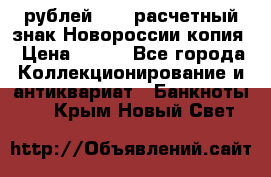 100 рублей 2015 расчетный знак Новороссии копия › Цена ­ 100 - Все города Коллекционирование и антиквариат » Банкноты   . Крым,Новый Свет